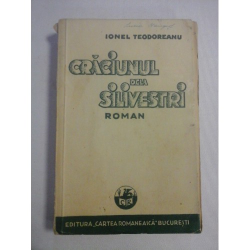 CRACIUNUL DELA SILIVESTRI roman - IONEL TEODOREANU - Bucuresti, 1934 CRACIUNUL DELA SILIVESTRI roman - IONEL TEODOREANU - Bucuresti, 1934